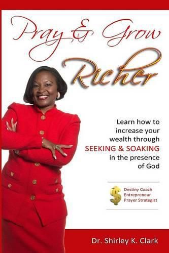 Cover image for Pray & Grow Richer: Learn How to Increase Your Wealth Through Seeking & Soaking in the Presence of God