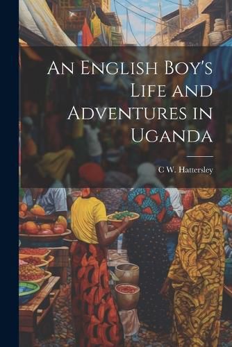 Cover image for An English Boy's Life and Adventures in Uganda