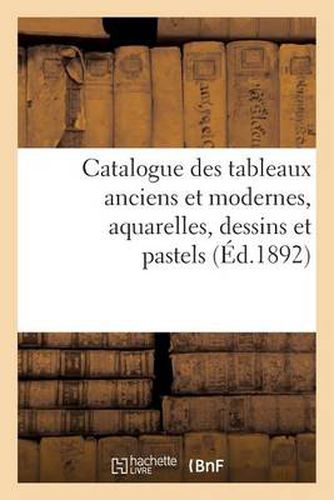 Catalogue Des Tableaux Anciens Et Modernes, Aquarelles, Dessins Et Pastels: Formant La Collection de M. Alexandre Dumas: Dont La Vente Aux Encheres Publiques...