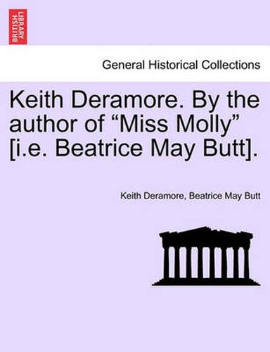 Cover image for Keith Deramore. by the Author of  Miss Molly  [I.E. Beatrice May Butt].