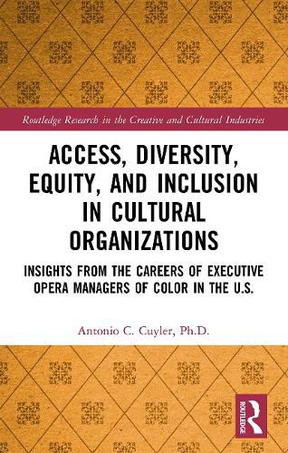 Cover image for Access, Diversity, Equity, and Inclusion in Cultural Organizations: Insights from the Careers of Executive Opera Managers of Color in the U.S.