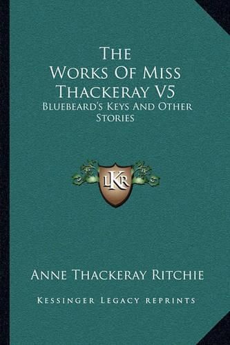 The Works of Miss Thackeray V5: Bluebeard's Keys and Other Stories