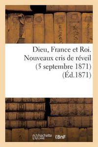 Cover image for Dieu, France Et Roi. Nouveaux Cris de Reveil (5 Septembre 1871) (Ed.1871)