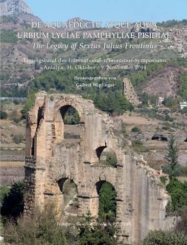 Cover image for De Aquaeductu atque Aqua Urbium Lyciae Pamphyliae Pisidiae. The Legacy of Sextus Julius Frontinus: Tagungsband des internationalen Frontinus-Symposiums. Antalya, 31. Oktober - 9. November 2014