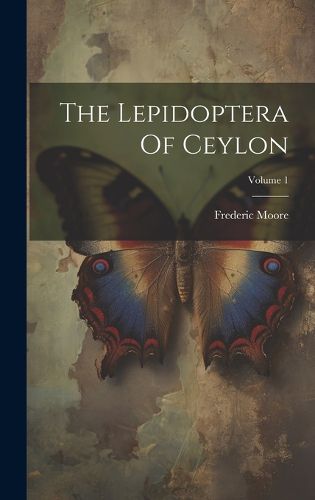 Cover image for The Lepidoptera Of Ceylon; Volume 1