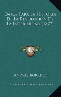 Cover image for Datos Para La Historia de La Revolucion de La Interinidad (1877)