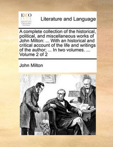 Cover image for A Complete Collection of the Historical, Political, and Miscellaneous Works of John Milton: With an Historical and Critical Account of the Life and Writings of the Author; ... in Two Volumes. ... Volume 2 of 2