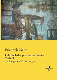 Cover image for Lehrbuch der pharmazeutischen Technik: nach eigenen Erfahrungen