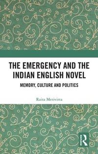 Cover image for The Emergency and the Indian English Novel: Memory, Culture and Politics