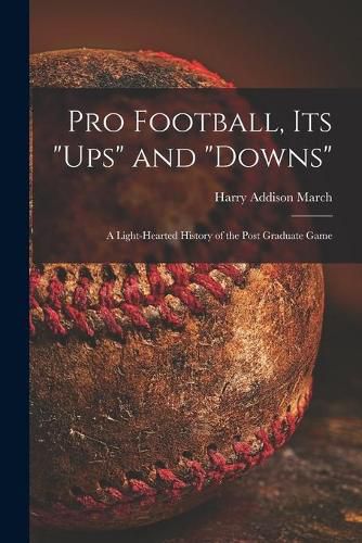 Cover image for Pro Football, Its ups and downs: a Light-hearted History of the Post Graduate Game