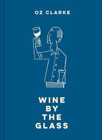 Cover image for Oz Clarke Wine by the Glass: Helping you find the flavours and styles you enjoy