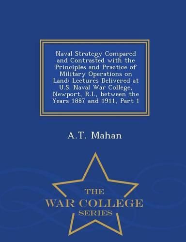 Naval Strategy Compared and Contrasted with the Principles and Practice of Military Operations on Land