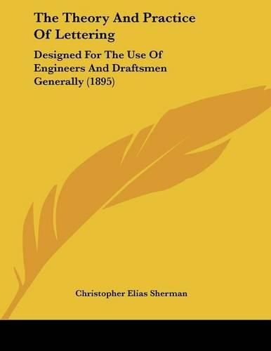 Cover image for The Theory and Practice of Lettering: Designed for the Use of Engineers and Draftsmen Generally (1895)