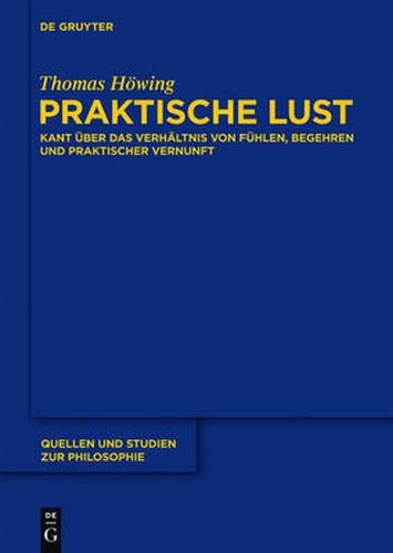 Praktische Lust: Kant UEber Das Verhaltnis Von Fuhlen, Begehren Und Praktischer Vernunft