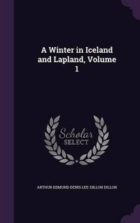 Cover image for A Winter in Iceland and Lapland, Volume 1