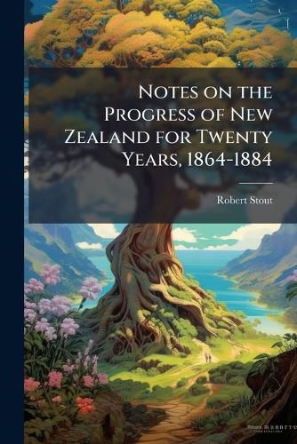 Cover image for Notes on the Progress of New Zealand for Twenty Years, 1864-1884