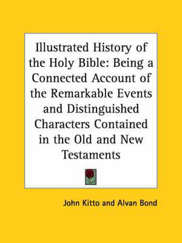 Cover image for Illustrated History of the Holy Bible: Being a Connected Account of the Remarkable Events and Distinguished Characters Contained in the Old and New TE
