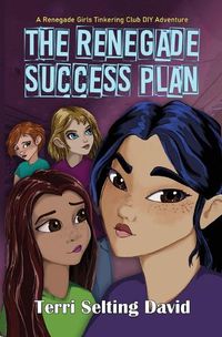 Cover image for The Renegade Success Plan: Book Three of The Renegade Girls Tinkering Club