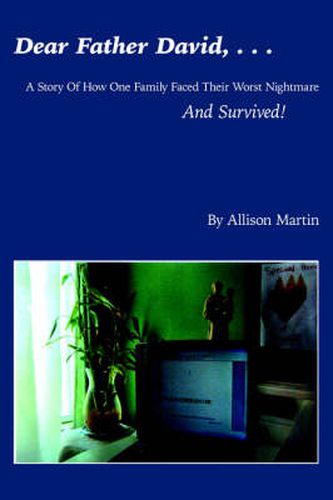 Dear Father David, ...: A Story Of How One Family Faced Their Worst Nightmare And Survived!