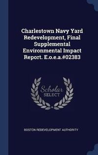 Cover image for Charlestown Navy Yard Redevelopment, Final Supplemental Environmental Impact Report. E.O.E.A.#02383