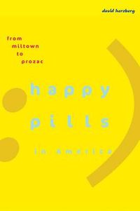 Cover image for Happy Pills in America: From Miltown to Prozac