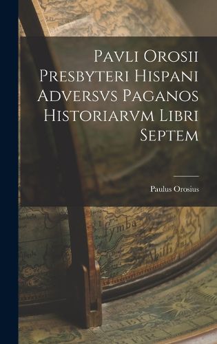 Cover image for Pavli Orosii Presbyteri Hispani Adversvs Paganos Historiarvm Libri Septem