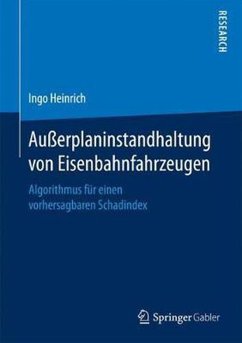 Cover image for Ausserplaninstandhaltung von Eisenbahnfahrzeugen: Algorithmus fur einen vorhersagbaren Schadindex