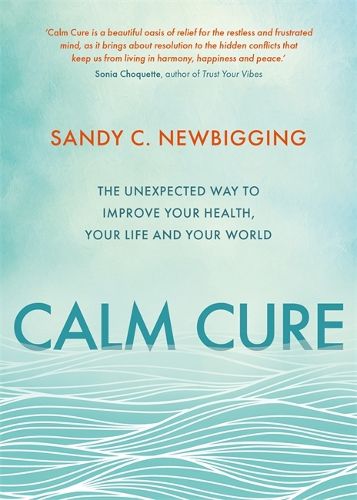 Cover image for Calm Cure: The Unexpected Way to Improve Your Health, Your Life and Your World