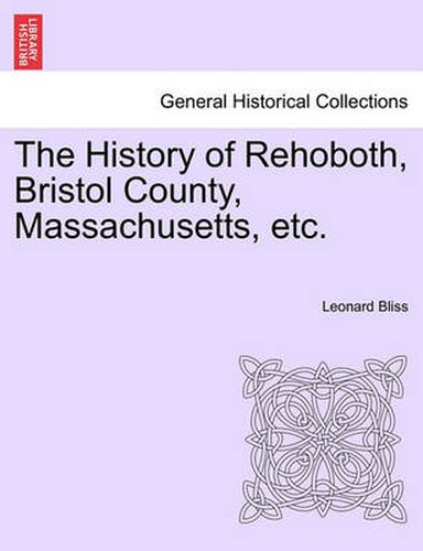 Cover image for The History of Rehoboth, Bristol County, Massachusetts, Etc.