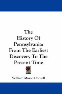 Cover image for The History of Pennsylvania: From the Earliest Discovery to the Present Time