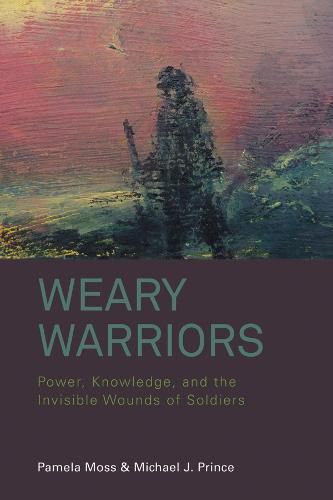 Cover image for Weary Warriors: Power, Knowledge, and the Invisible Wounds of Soldiers