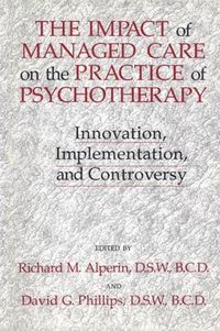 Cover image for The Impact of Managed Care on the Practice of Psychotherapy: Innovation, Implementation, and Controversy