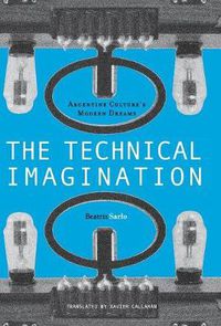 Cover image for The Technical Imagination: Argentine Culture's Modern Dreams