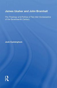 Cover image for James Ussher and John Bramhall: The Theology and Politics of Two Irish Ecclesiastics of the Seventeenth Century