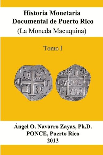 Cover image for Historia Monetaria Documental de Puerto Rico (La Moneda Macuquina) Tomo I