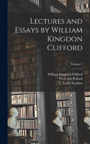 Lectures and Essays by William Kingdon Clifford; Volume 2