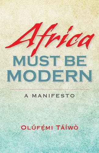 Cover image for Africa Must Be Modern: A Manifesto