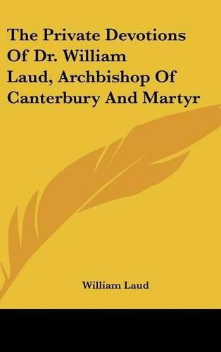 Cover image for The Private Devotions of Dr. William Laud, Archbishop of Canterbury and Martyr