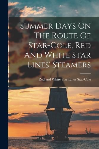 Cover image for Summer Days On The Route Of Star-cole, Red And White Star Lines' Steamers