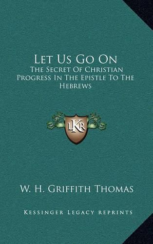 Let Us Go on: The Secret of Christian Progress in the Epistle to the Hebrews