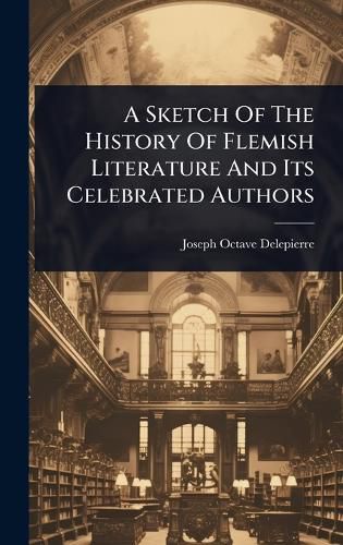 Cover image for A Sketch Of The History Of Flemish Literature And Its Celebrated Authors