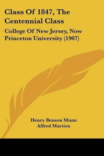 Cover image for Class of 1847, the Centennial Class: College of New Jersey, Now Princeton University (1907)