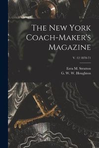 Cover image for The New York Coach-maker's Magazine; v. 12 1870-71