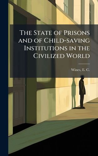 Cover image for The State of Prisons and of Child-saving Institutions in the Civilized World