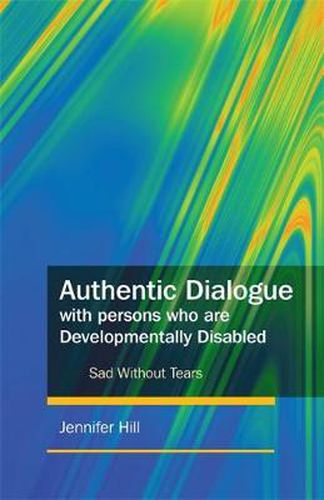 Cover image for Authentic Dialogue with Persons who are Developmentally Disabled: Sad Without Tears