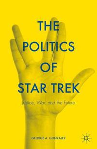 Cover image for The Politics of Star Trek: Justice, War, and the Future