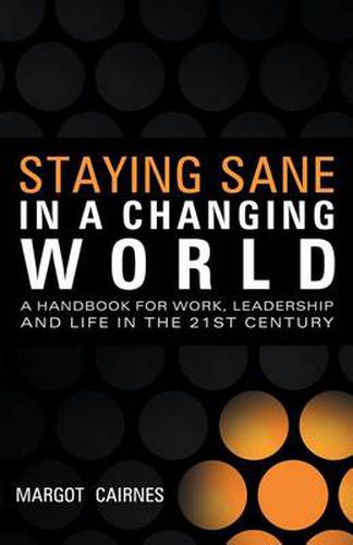 Cover image for Staying Sane in a Changing World: A Handbook for Work, Leadership and Life in the 21st Century