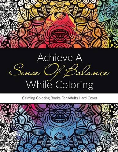 Achieve A Sense Of Balance While Coloring: Calming Coloring Books For Adults Hard Cover