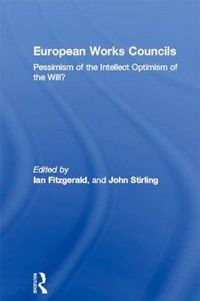 Cover image for European Works Councils: Pessimism of the Intellect Optimism of the Will?