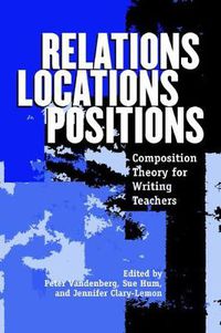 Cover image for Relations, Locations, Positions: Composition Theory for Writing Teachers